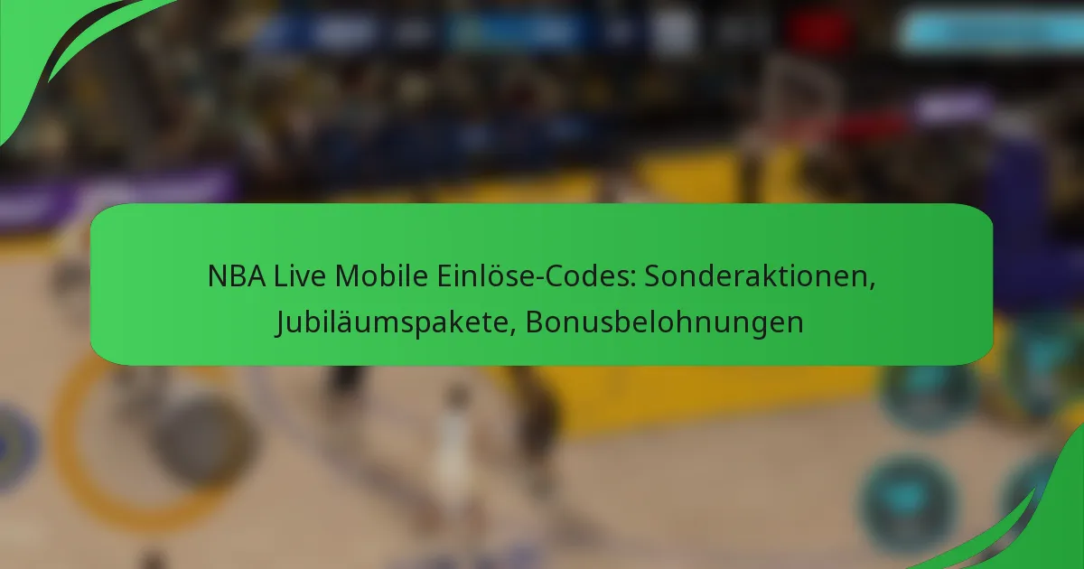 NBA Live Mobile Einlöse-Codes: Sonderaktionen, Jubiläumspakete, Bonusbelohnungen