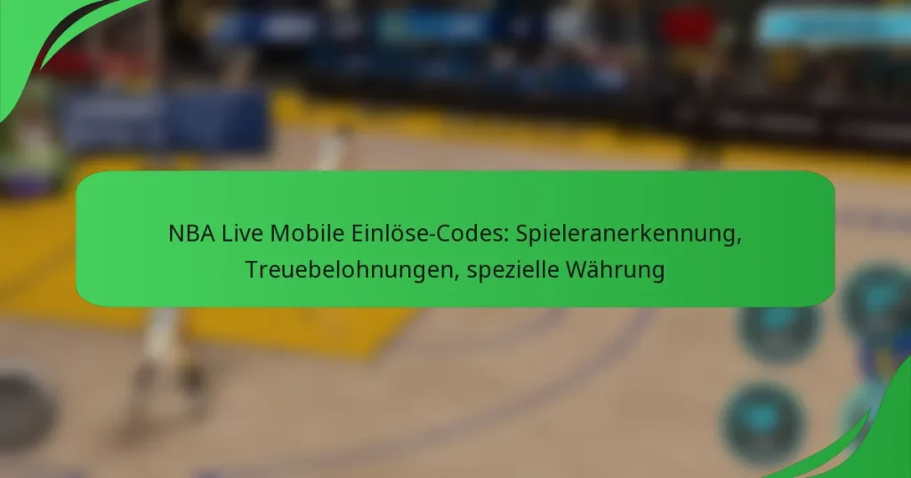 NBA Live Mobile Einlöse-Codes: Spieleranerkennung, Treuebelohnungen, spezielle Währung