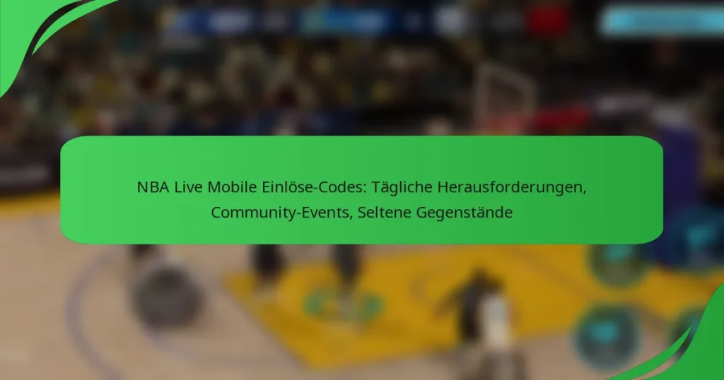 NBA Live Mobile Einlöse-Codes: Tägliche Herausforderungen, Community-Events, Seltene Gegenstände