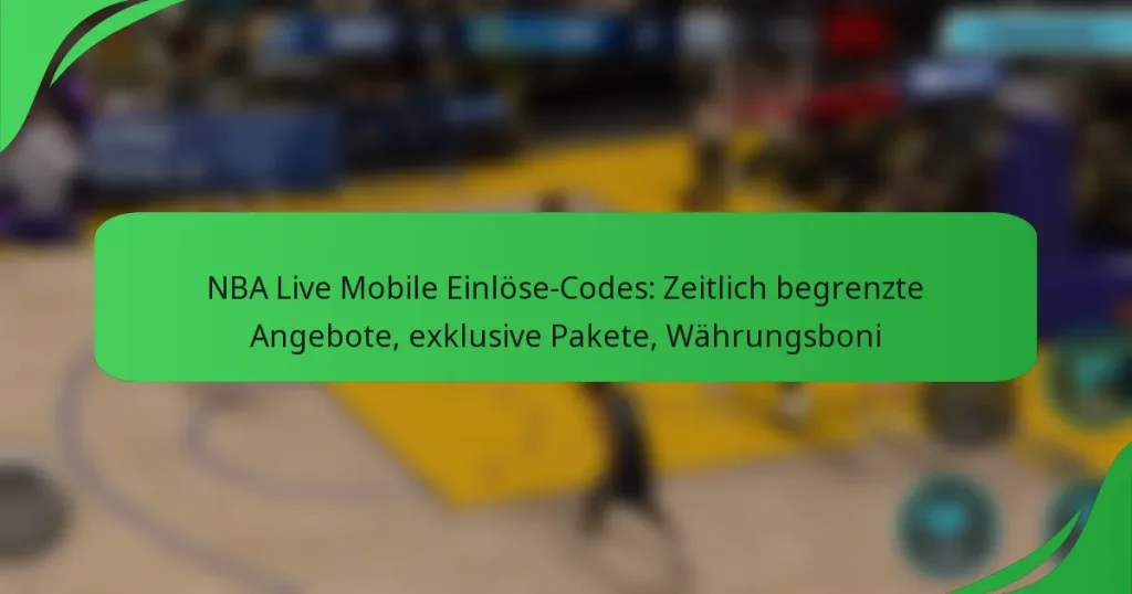 NBA Live Mobile Einlöse-Codes: Zeitlich begrenzte Angebote, exklusive Pakete, Währungsboni