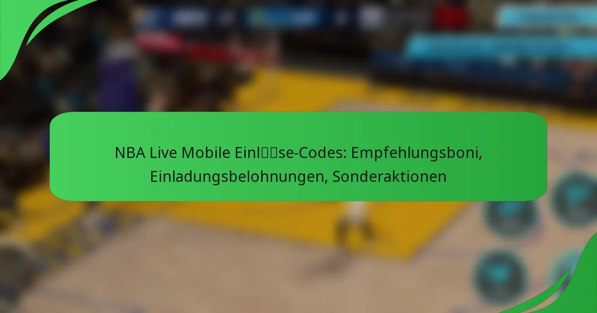NBA Live Mobile Einlöse-Codes: Empfehlungsboni, Einladungsbelohnungen, Sonderaktionen