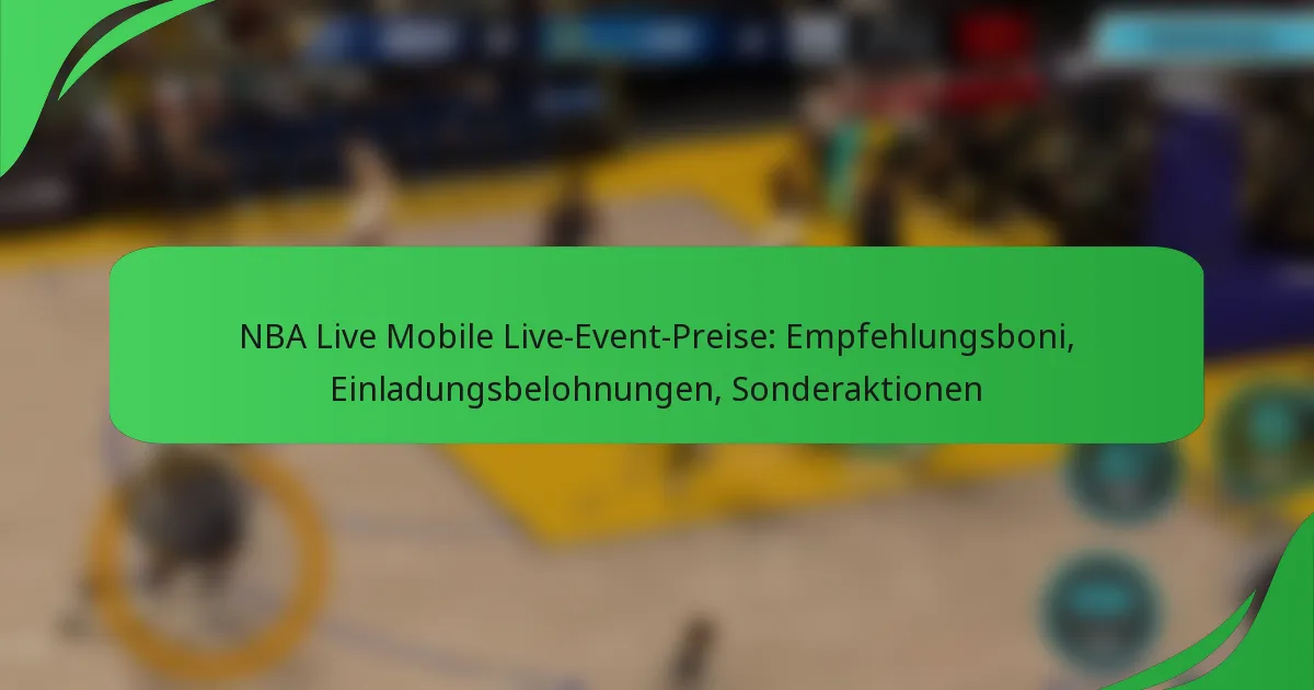 NBA Live Mobile Live-Event-Preise: Empfehlungsboni, Einladungsbelohnungen, Sonderaktionen