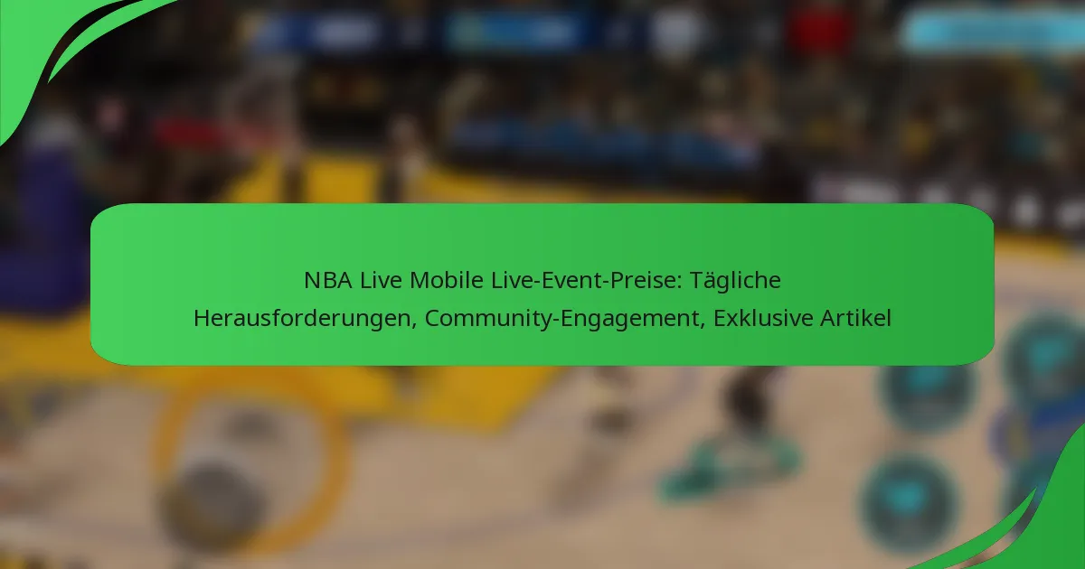 NBA Live Mobile Live-Event-Preise: Tägliche Herausforderungen, Community-Engagement, Exklusive Artikel