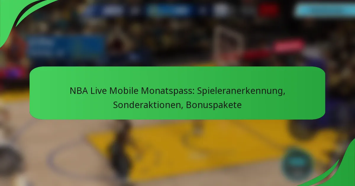 NBA Live Mobile Monatspass: Spieleranerkennung, Sonderaktionen, Bonuspakete