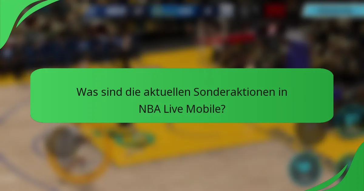 Was sind die aktuellen Sonderaktionen in NBA Live Mobile?