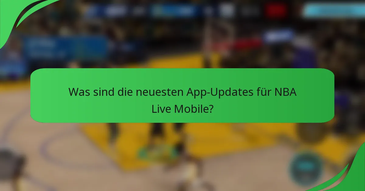 Was sind die neuesten App-Updates für NBA Live Mobile?
