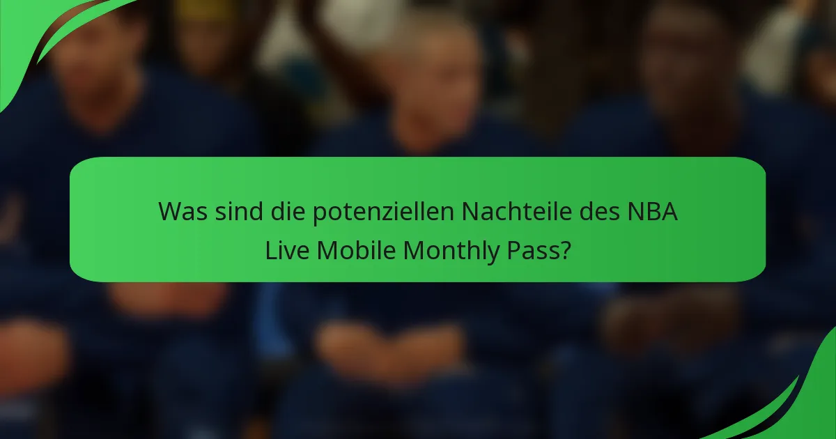 Was sind die potenziellen Nachteile des NBA Live Mobile Monthly Pass?