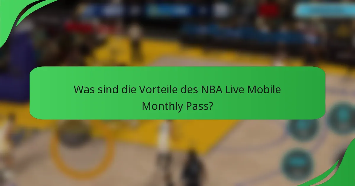 Was sind die Vorteile des NBA Live Mobile Monthly Pass?