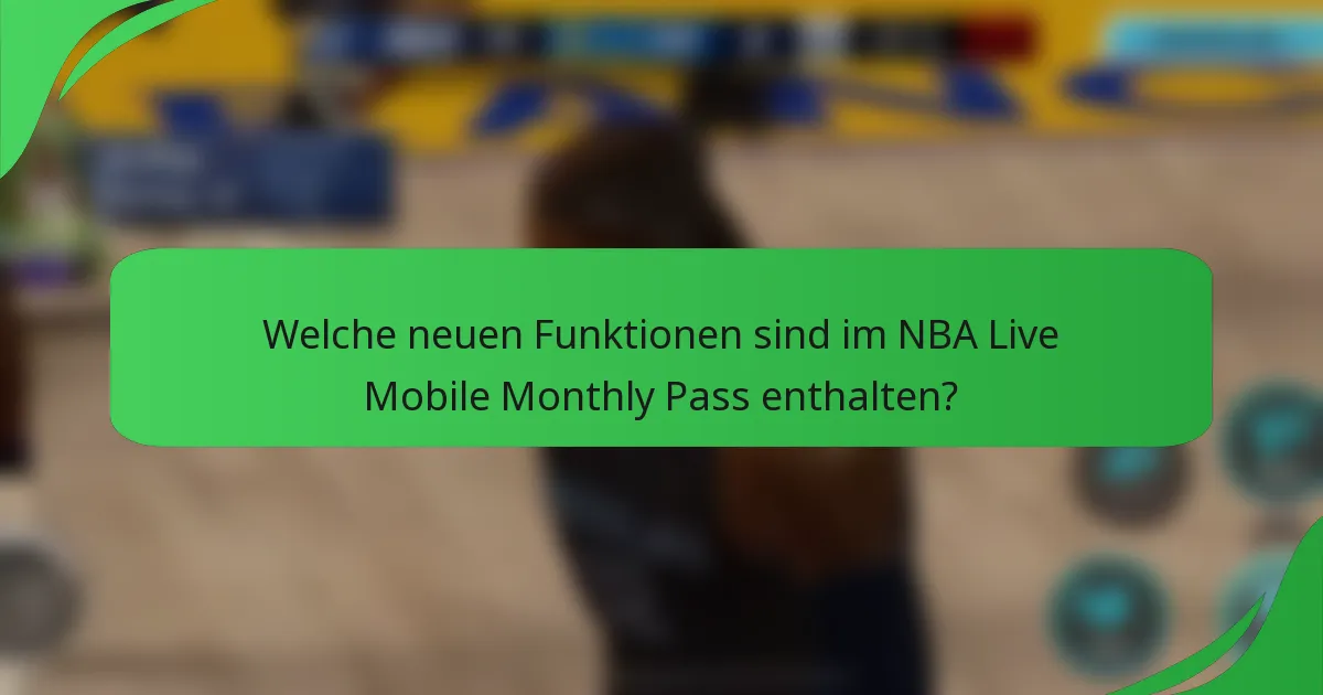 Welche neuen Funktionen sind im NBA Live Mobile Monthly Pass enthalten?
