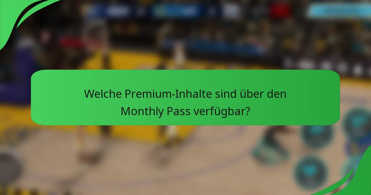 Welche Premium-Inhalte sind über den Monthly Pass verfügbar?