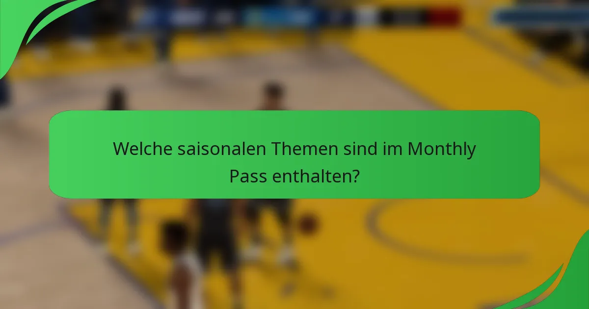 Welche saisonalen Themen sind im Monthly Pass enthalten?