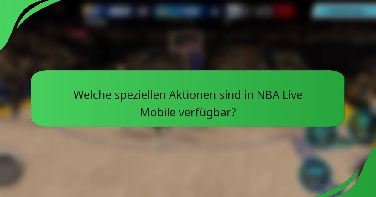 Welche speziellen Aktionen sind in NBA Live Mobile verfügbar?