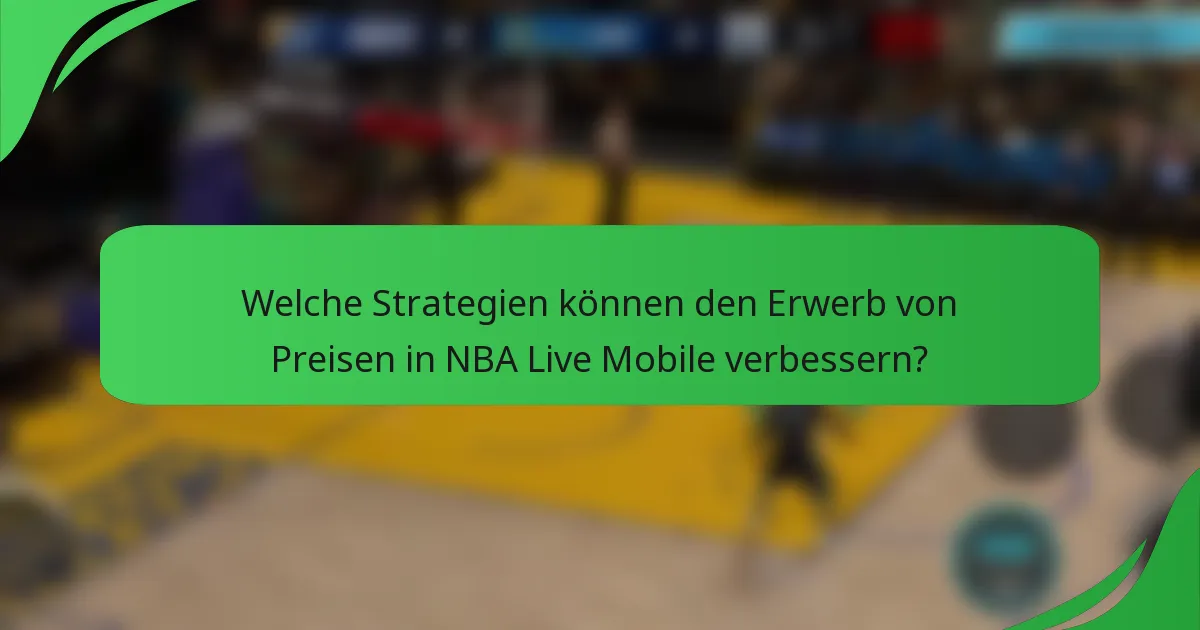 Welche Strategien können den Erwerb von Preisen in NBA Live Mobile verbessern?