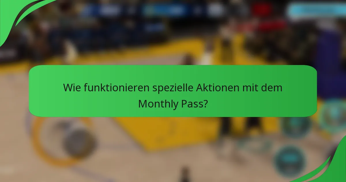 Wie funktionieren spezielle Aktionen mit dem Monthly Pass?