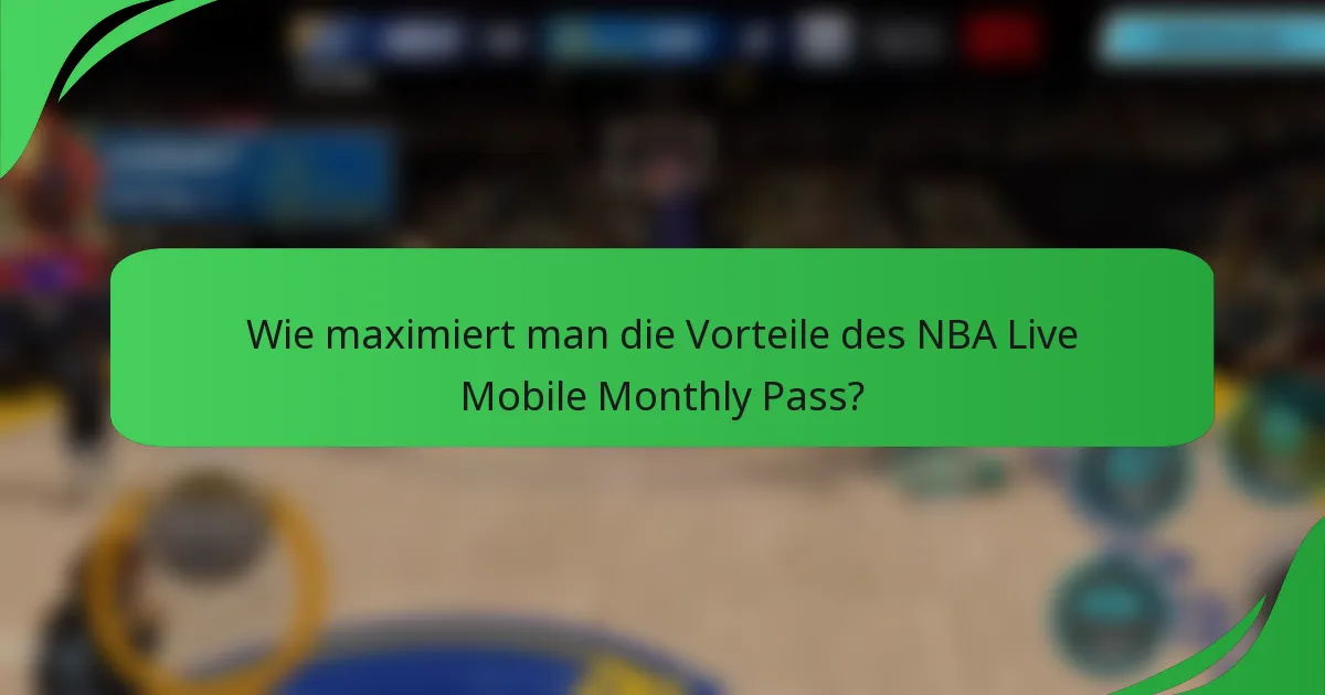Wie maximiert man die Vorteile des NBA Live Mobile Monthly Pass?