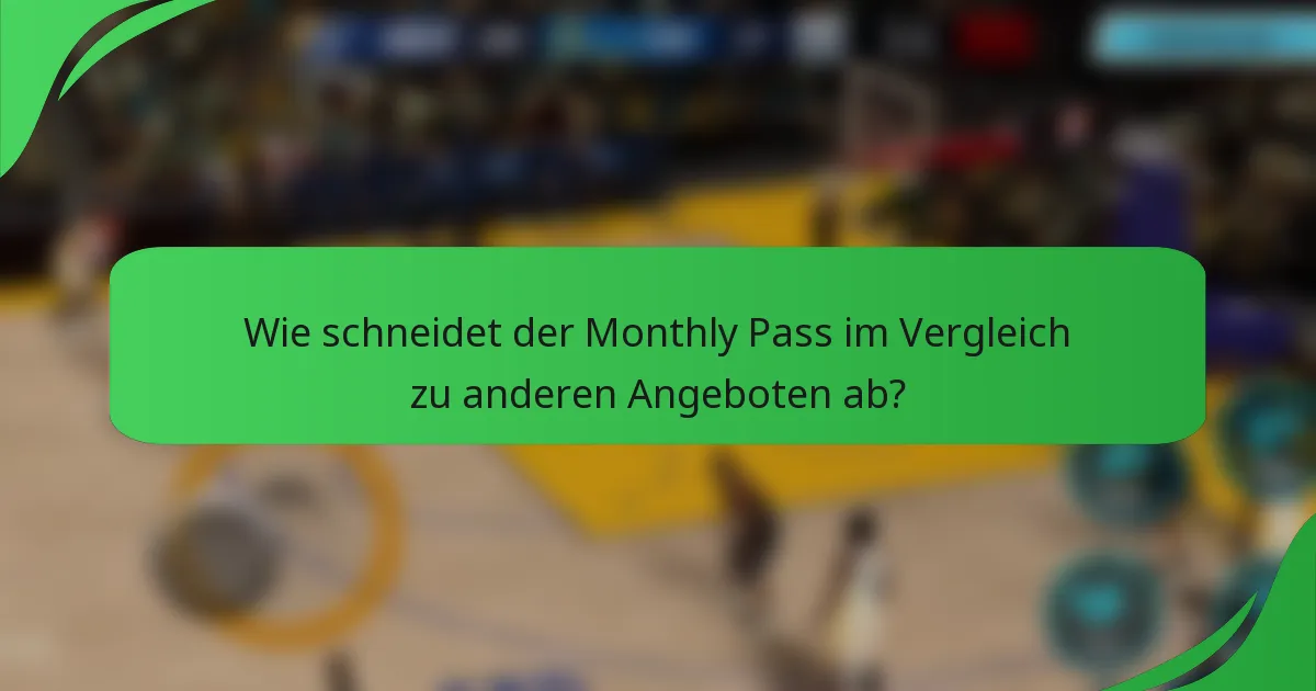 Wie schneidet der Monthly Pass im Vergleich zu anderen Angeboten ab?